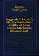Leggenda di Lazzaro, Marta e Maddalena: scritta nel buon tempo della lingua italiana e date ., Lazarus, Cesare Cavara 