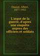 L'argot de la guerre, d'apres une enqu?te aupres des officiers et soldats, Dauzat, Albert, 1877-1955 