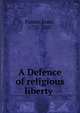 A Defence of religious liberty ., Foster, Isaac, 1725-1807 