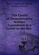 The Limits of Demonstrative Science Considered in a Letter to the Rev ., Henry Longueville Mansel, William Whewell 
