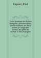 Trait? pratique de diction fran?aise; prononciation, action oratoire, art de la scene; a l'usage des ?coles, des gens du monde et des ?trangers, Esquier, Paul 