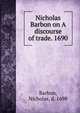Nicholas Barbon on A discourse of trade. 1690, Barbon, Nicholas, d. 1698 