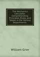 The Mechanics Calculator: Comprehending Principles, Rules, and Tables in the Various Departments ., William Grier 
