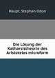 Die Losung der Katharsistheorie des Aristoteles microform, Haupt, Stephan Odon 