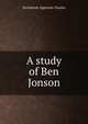 A study of Ben Jonson, Algernon Charles Swinburne 