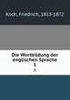 Die Wortbildung der englischen Sprache. 1, Koch, Friedrich, 1813-1872 