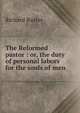 The Reformed pastor : or, the duty of personal labors for the souls of men, Richard Baxter 