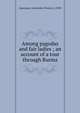 Among pagodas and fair ladies ; an account of a tour through Burma, Gascoigne, Gwendolen Trench, d. 1949 