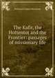 The Kafir, the Hottentot and the Frontier: passages of missionary life, Nathaniel James Merriman 