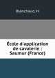 ?cole d'application de cavalerie : Saumur (France), H. Blanchaud 