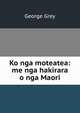 Ko nga moteatea: me nga hakirara o nga Maori, George Grey 