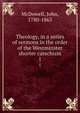 Theology, in a series of sermons in the order of the Westminster shorter catechism. 1, McDowell, John, 1780-1863 