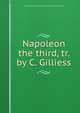 Napoleon the third, tr. by C. Gilliess, Louis Etienne Arthur Dubreuil-Helion La Gueronniere 