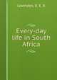 Every-day life in South Africa, Lowndes, E. E. K 