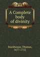 A Complete body of divinity, Stackhouse, Thomas, 1677-1752 