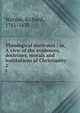 Theological institutes : or, A view of the evidences, doctrines, morals and institutions of Christianity. 2, Watson, Richard, 1781-1833 