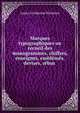 Marques typographiques ou recueil des monogrammes, chiffres, enseignes, emblemes, devises, rebus ., Louis-Catherine Silvestre 