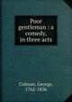 Poor gentleman : a comedy, in three acts, Colman, George, 1762-1836 