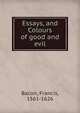 Essays, and Colours of good and evil, Bacon, Francis, 1561-1626 