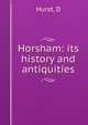 Horsham: its history and antiquities, D. Hurst 