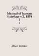 Manual of human histology v.2, 1854. 1, Albert Ko?lliker 