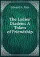 The Ladies' Diadem: A Token of Friendship, Edward A. Rice 
