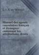 Manuel des agents consulaires francais et etrangers: contenant les attributions, droits ., L. J. A. de More?il 
