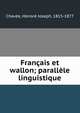 Francais et wallon; parallele linguistique, Chav?e, Honor? Joseph, 1815-1877 