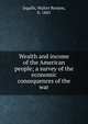 Wealth and income of the American people; a survey of the economic consequences of the war, Ingalls, Walter Renton, b. 1865 