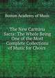 The New Carmina Sacra: The Whole Being One of the Most Complete Collections of Music for Choirs ., Boston Academy of Music 