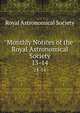 Monthly Notices of the Royal Astronomical Society. 13-14, Royal Astronomical Society 