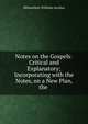 Notes on the Gospels: Critical and Explanatory; Incorporating with the Notes, on a New Plan, the ., Melancthon Williams Jacobus 