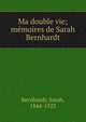 Ma double vie; memoires de Sarah Bernhardt, Bernhardt, Sarah, 1844-1923 