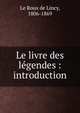 Le livre des legendes : introduction, Le Roux de Lincy, 1806-1869 