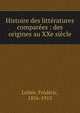 Histoire des litteratures comparees : des origines au XXe siecle, Loli?e, Fr?d?ric, 1856-1915 