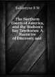 The Northern Coasts of America, and the Hudson's Bay Territories: A Narrative of Discovery and ., Ballantyne R. M 