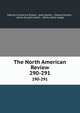 The North American Review. 290-291, Making of America Project, Jared Sparks , Edward Everett , James Russell Lowell , Henry Cabot Lodge 