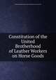 Constitution of the United Brotherhood of Leather Workers on Horse Goods, United Brotherhood of Leather Workers on Horse Goods 
