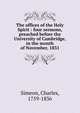 The offices of the Holy Spirit : four sermons, preached before the University of Cambridge, in the month of November, 1831, Simeon, Charles, 1759-1836 
