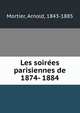 Les soirees parisiennes de 1874- 1884, Mortier, Arnold, 1843-1885 