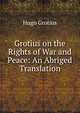 Grotius on the Rights of War and Peace: An Abriged Translation., Hugo Grotius 