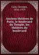 Anciens theatres de Paris, le boulevard du Temple, les theatres du boulevard, Cain, Georges, 1856-1919 