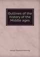 Outlines of the history of the Middle ages, George Theodore Manning 