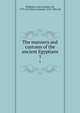 The manners and customs of the ancient Egyptians. 1, Wilkinson, John Gardner, Sir, 1797-1875,Birch, Samuel, 1813-1885, ed 