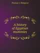 A history of Egyptian mummies, Thomas J. Pettigrew 