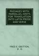 PASSAGES WITH PARRALLEL HINTS FOR TRANSLATION INTO LATIN PROSE AND VERSE, FRED E. GRETTON, B . D. 