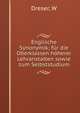 Englische Synonymik; fur die Oberklassen hoherer Lehranstalten sowie zum Selbststudium, W. Dreser 
