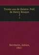 Trente ans de thatre. Prf. de Henry Roujon. 2, Bernheim, Adrien, 1861- 