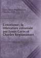 L'exotisme; la litt?rature coloniale par Louis Cario et Charles R?gismanset, Cario, Louis,R?gismanset, Charles, 1877- 