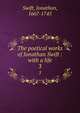 The poetical works of Jonathan Swift : with a life. 3, Swift, Jonathan, 1667-1745 